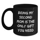 Funny Second Mom Gifts, Being My Second Mom Is The Only Gift You Need, Black Coffee Mug for Graduation - Main
